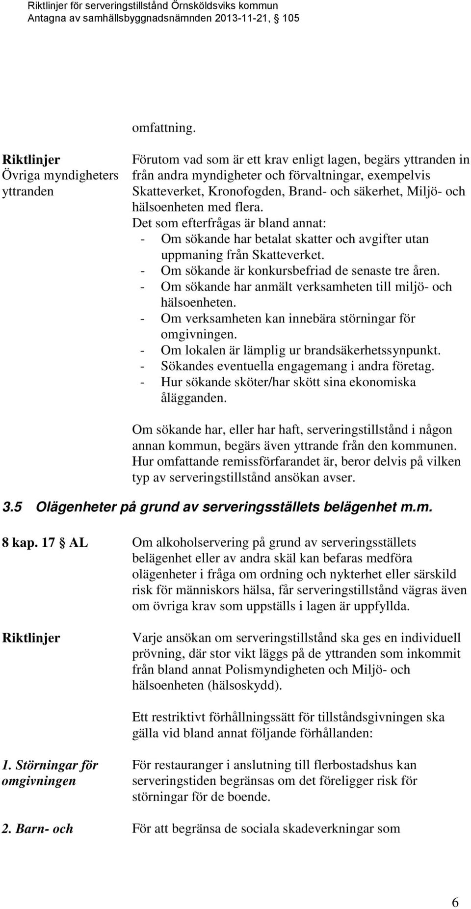 och hälsoenheten med flera. Det som efterfrågas är bland annat: - Om sökande har betalat skatter och avgifter utan uppmaning från Skatteverket. - Om sökande är konkursbefriad de senaste tre åren.