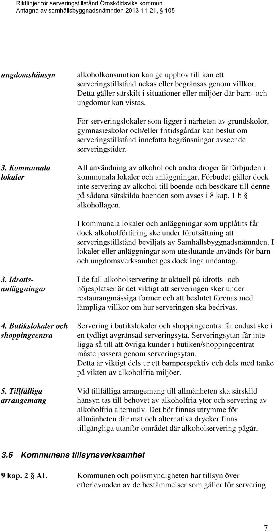 Kommunala lokaler All användning av alkohol och andra droger är förbjuden i kommunala lokaler och anläggningar.