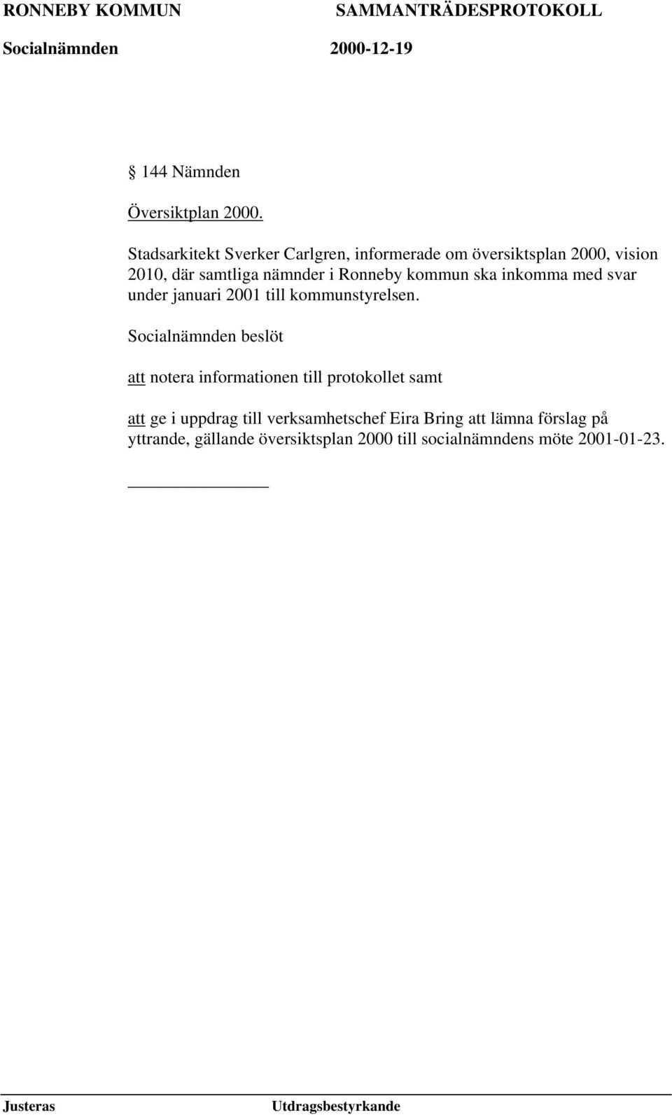 Ronneby kommun ska inkomma med svar under januari 2001 till kommunstyrelsen.