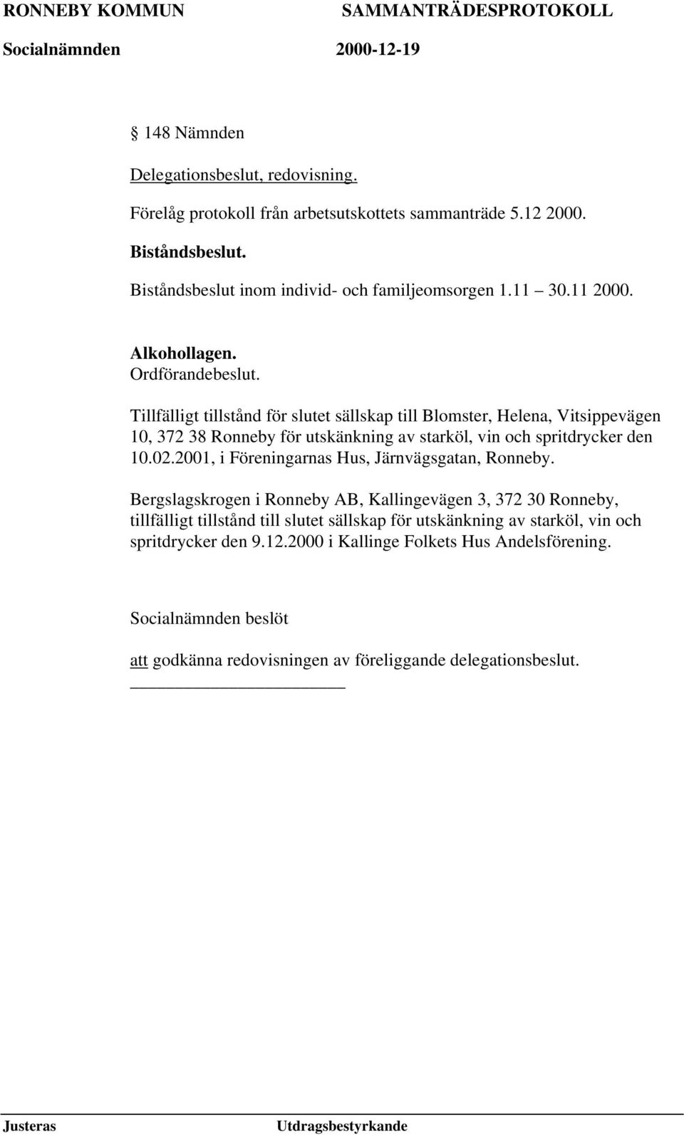 Tillfälligt tillstånd för slutet sällskap till Blomster, Helena, Vitsippevägen 10, 372 38 Ronneby för utskänkning av starköl, vin och spritdrycker den 10.02.