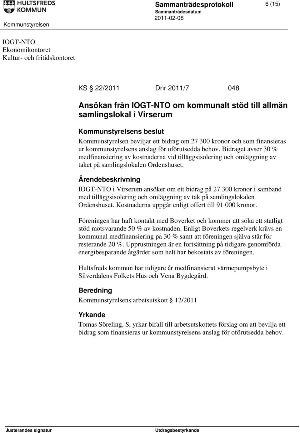 Bidraget avser 30 % medfinansiering av kostnaderna vid tilläggsisolering och omläggning av taket på samlingslokalen Ordenshuset.