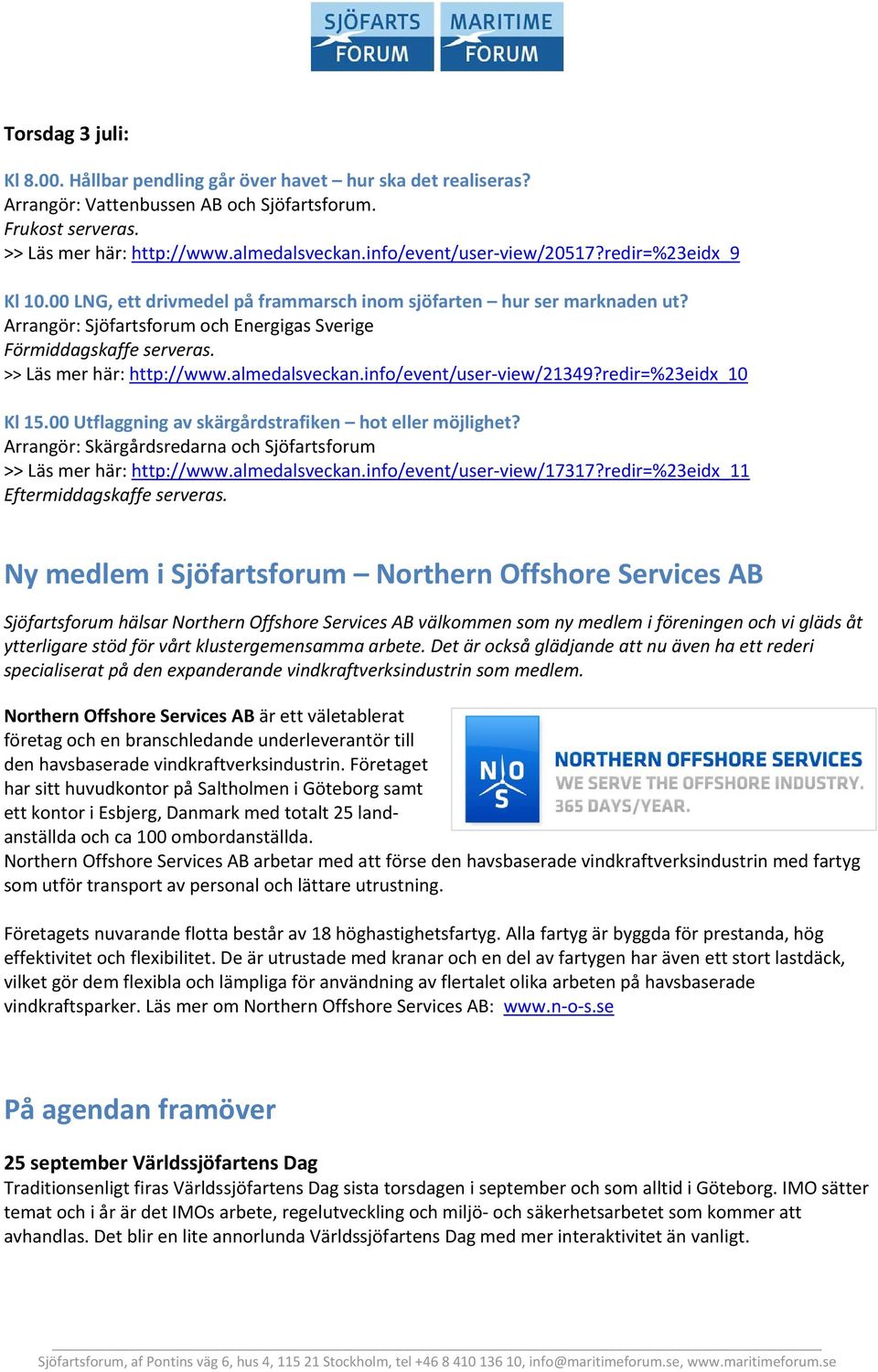 >> Läs mer här: http://www.almedalsveckan.info/event/user-view/21349?redir=%23eidx_10 Kl 15.00 Utflaggning av skärgårdstrafiken hot eller möjlighet?