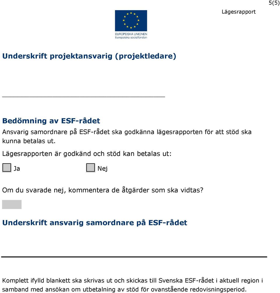 en är godkänd och stöd kan betalas ut: Om du svarade nej, kommentera de åtgärder som ska vidtas?