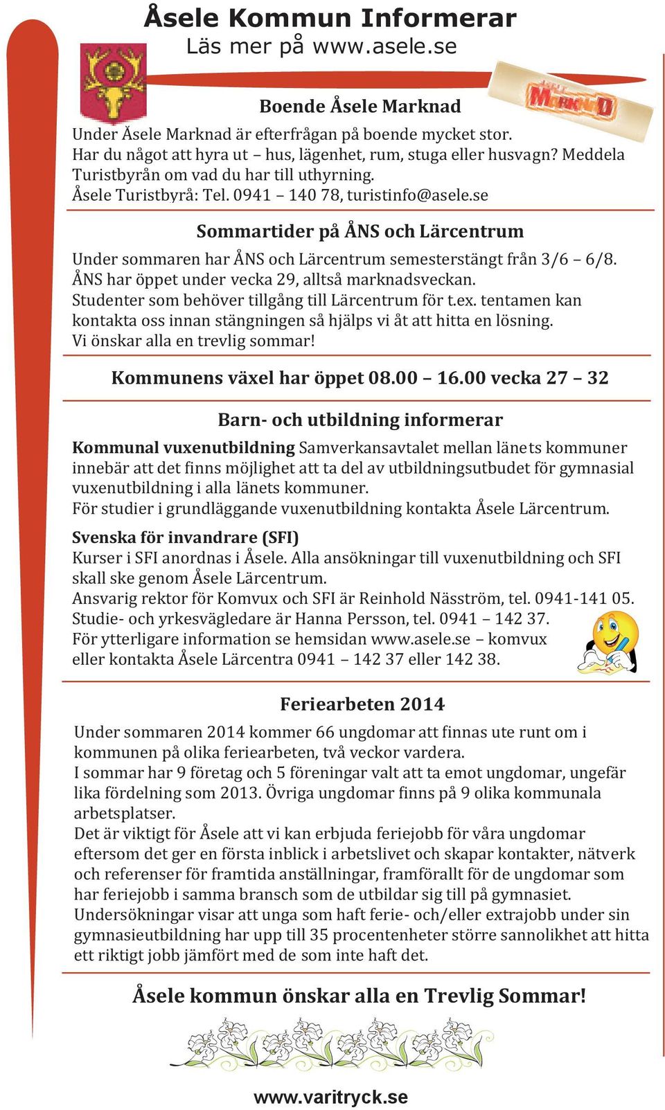 se Sommartider på ÅNS och Lärcentrum Under sommaren har ÅNS och Lärcentrum semesterstängt från 3/6 6/8. ÅNS har öppet under vecka 29, alltså marknadsveckan.