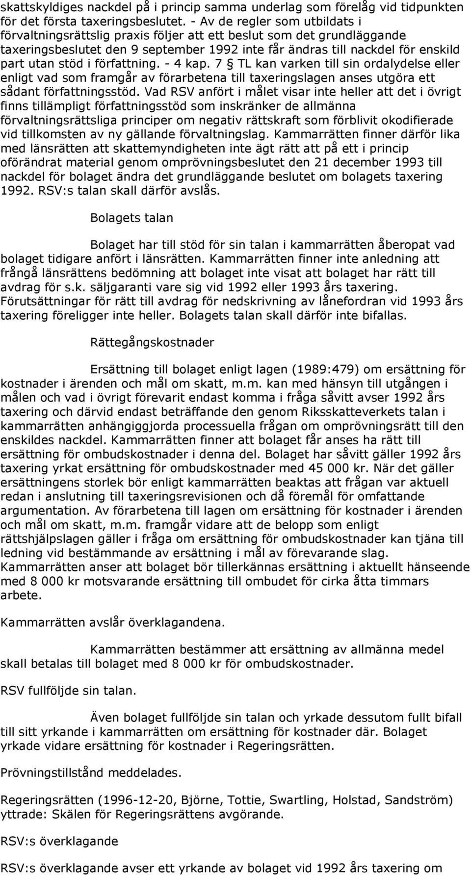 författning. - 4 kap. 7 TL kan varken till sin ordalydelse eller enligt vad som framgår av förarbetena till taxeringslagen anses utgöra ett sådant författningsstöd.