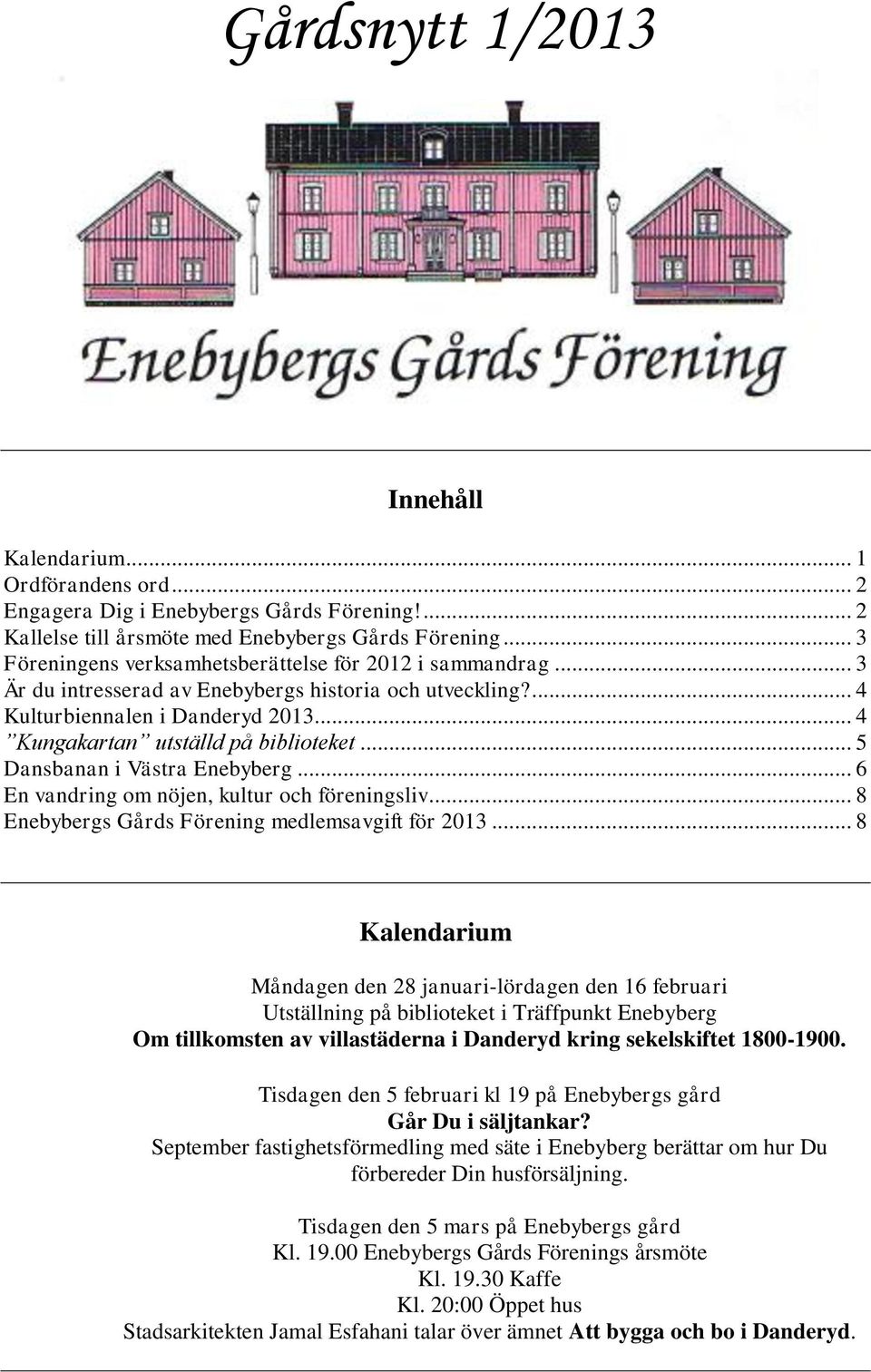 .. 5 Dansbanan i Västra Enebyberg... 6 En vandring om nöjen, kultur och föreningsliv... 8 Enebybergs Gårds Förening medlemsavgift för 2013.