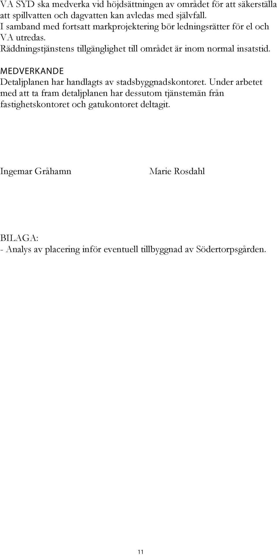 Räddningstjänstens tillgänglighet till området är inom normal insatstid. MEDVERKANDE Detaljplanen har handlagts av stadsbyggnadskontoret.