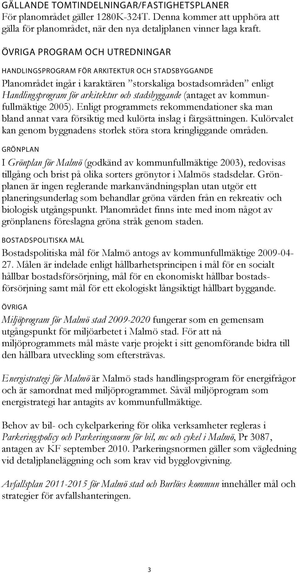 (antaget av kommunfullmäktige 2005). Enligt programmets rekommendationer ska man bland annat vara försiktig med kulörta inslag i färgsättningen.