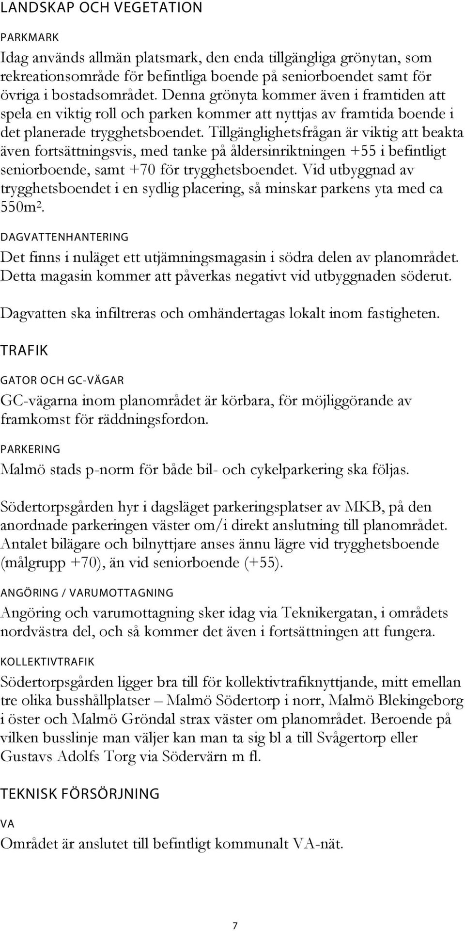 Tillgänglighetsfrågan är viktig att beakta även fortsättningsvis, med tanke på åldersinriktningen +55 i befintligt seniorboende, samt +70 för trygghetsboendet.