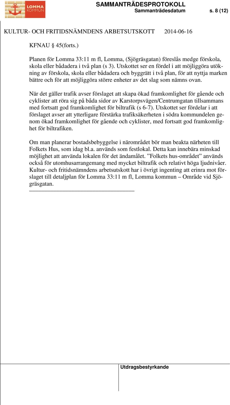 ovan. När det gäller trafik avser förslaget att skapa ökad framkomlighet för gående och cyklister att röra sig på båda sidor av Karstorpsvägen/Centrumgatan tillsammans med fortsatt god framkomlighet