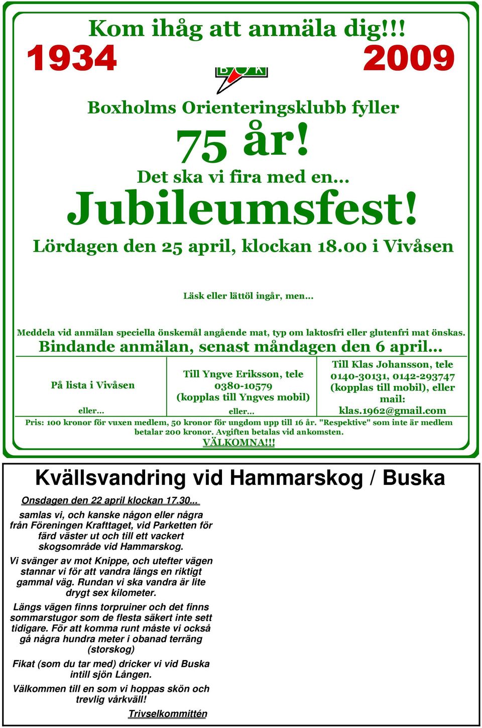 .. Till Yngve Eriksson, tele 0380-10579 (kopplas till Yngves mobil) eller... Till Klas Johansson, tele 0140-30131, 0142-293747 (kopplas till mobil), eller mail: klas.1962@gmail.