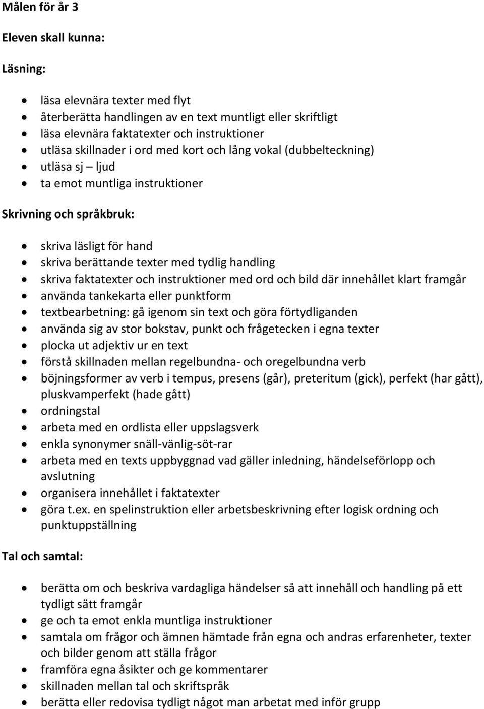 instruktioner med ord och bild där innehållet klart framgår använda tankekarta eller punktform textbearbetning: gå igenom sin text och göra förtydliganden använda sig av stor bokstav, punkt och