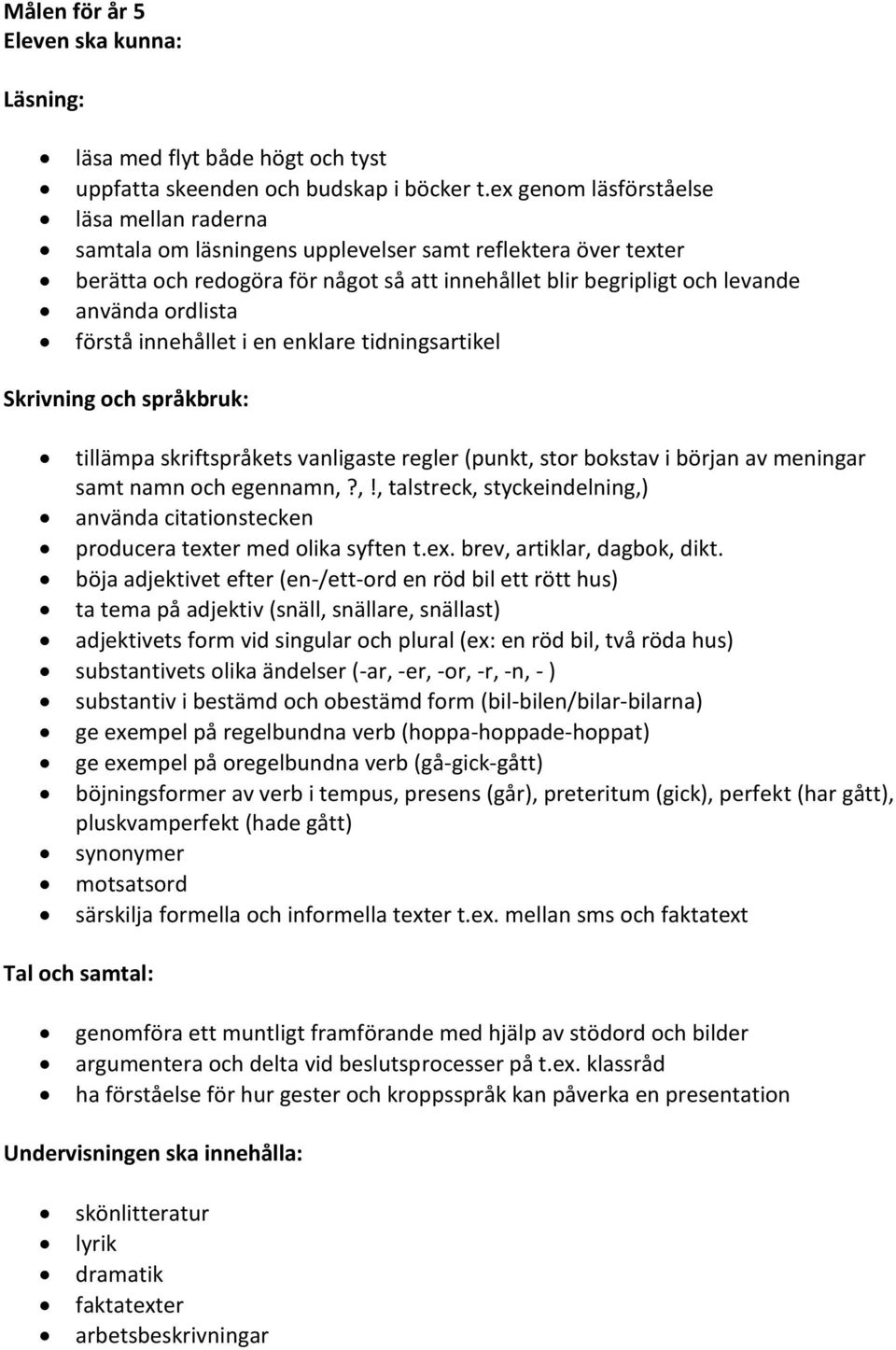 förstå innehållet i en enklare tidningsartikel Skrivning och språkbruk: tillämpa skriftspråkets vanligaste regler (punkt, 