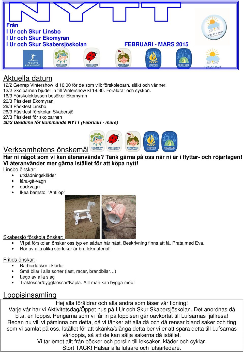 16/3 Förskoleklassen besöker Ekomyran 26/3 Påskfest Ekomyran 26/3 Påskfest Linsbo 26/3 Påskfest förskolan Skabersjö 27/3 Påskfest för skolbarnen 20/3 Deadline för kommande NYTT (Februari - mars)