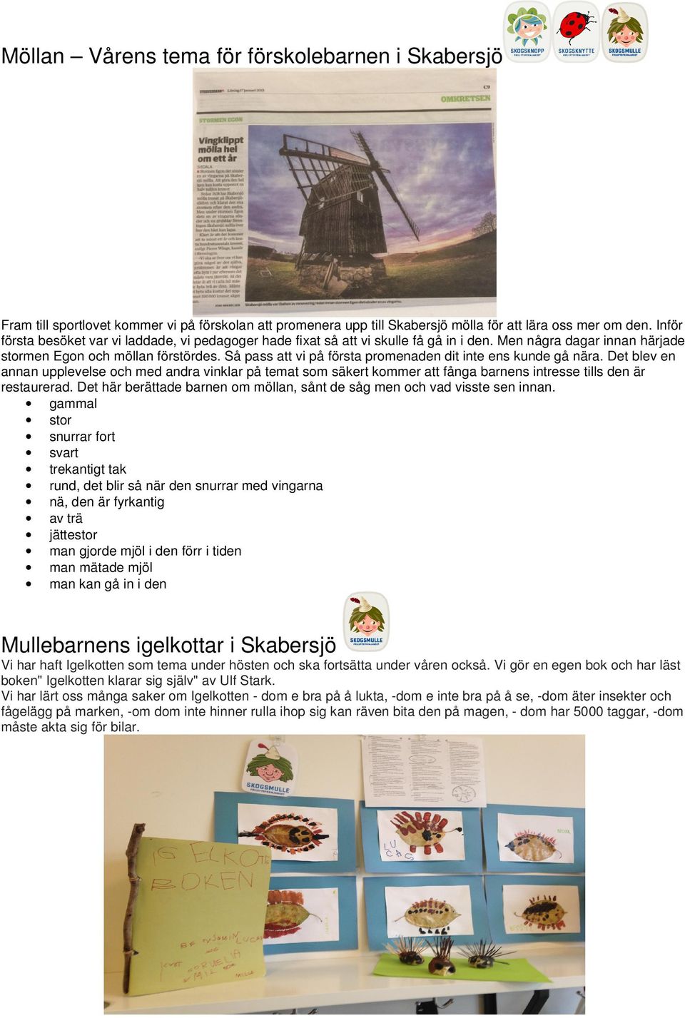 Så pass att vi på första promenaden dit inte ens kunde gå nära. Det blev en annan upplevelse och med andra vinklar på temat som säkert kommer att fånga barnens intresse tills den är restaurerad.