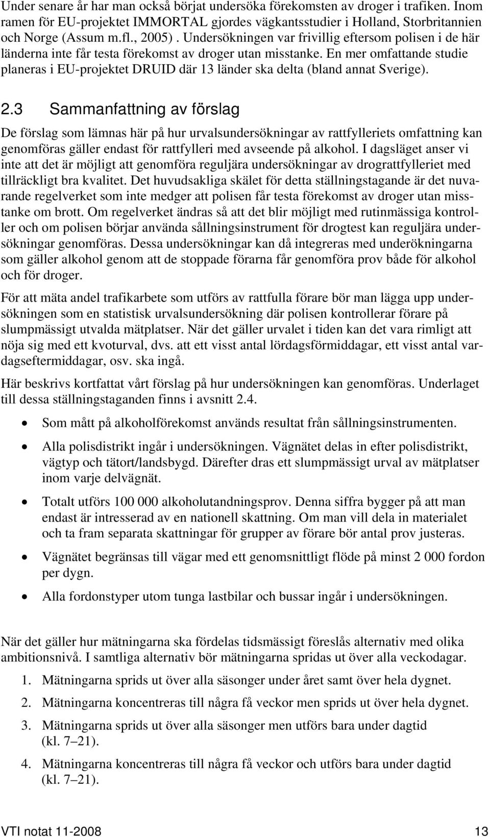 En mer omfattande studie planeras i EU-projektet DRUID där 13 länder ska delta (bland annat Sverige). 2.