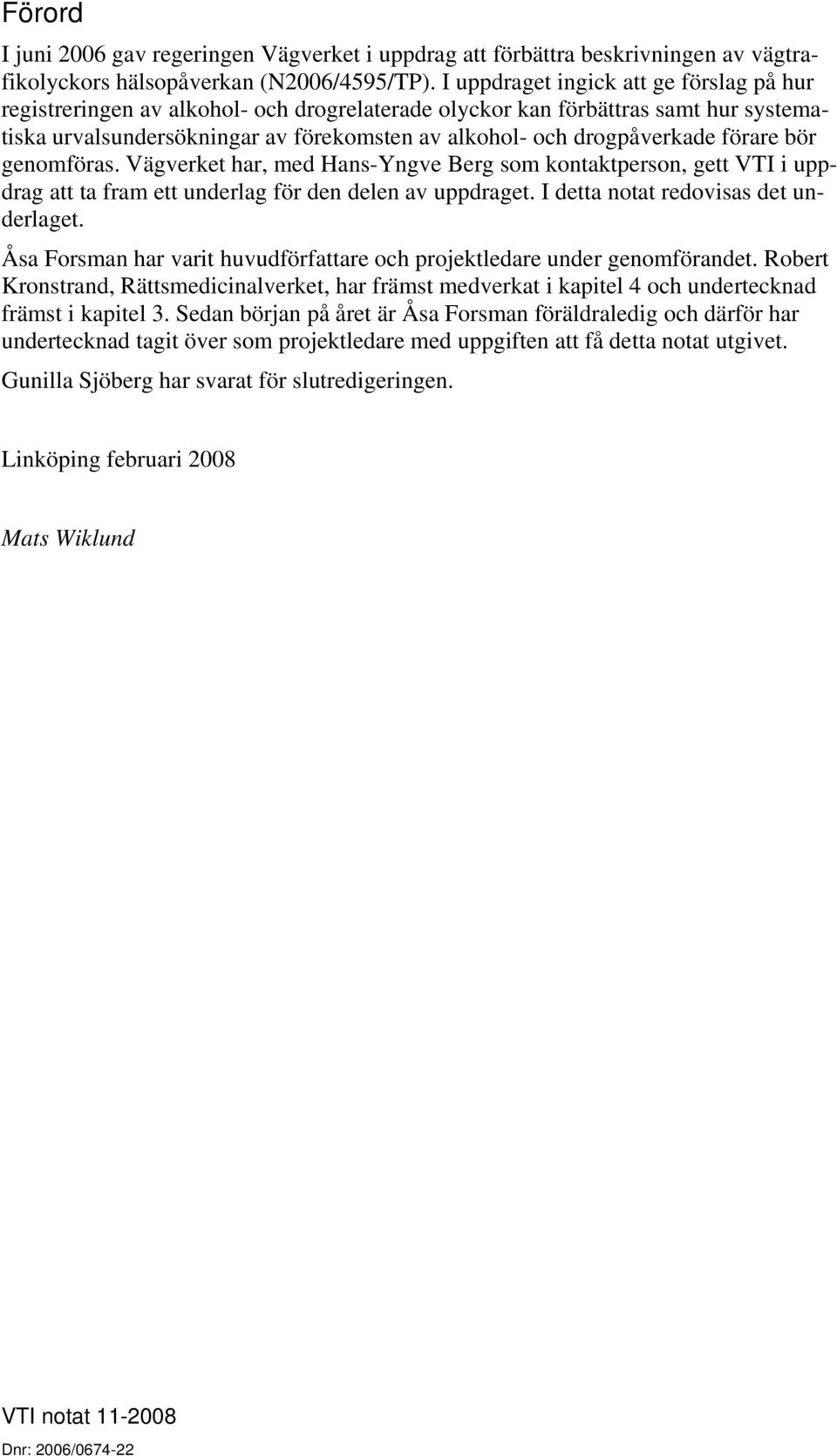 förare bör genomföras. Vägverket har, med Hans-Yngve Berg som kontaktperson, gett VTI i uppdrag att ta fram ett underlag för den delen av uppdraget. I detta notat redovisas det underlaget.