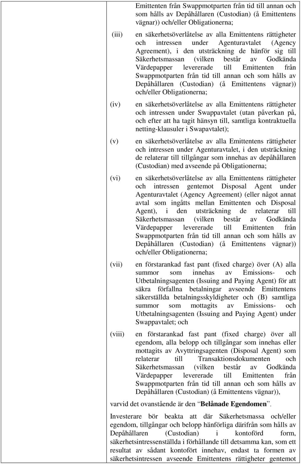 Emittenten från Swappmotparten från tid till annan och som hålls av Depåhållaren (Custodian) (å Emittentens vägnar)) och/eller Obligationerna; en säkerhetsöverlåtelse av alla Emittentens rättigheter