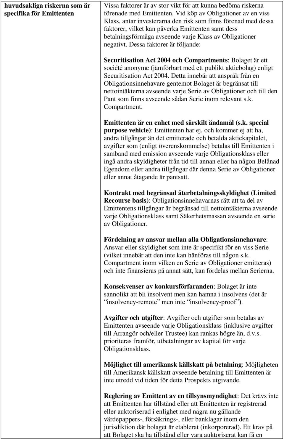 Obligationer negativt. Dessa faktorer är följande: Securitisation Act 2004 och Compartments: Bolaget är ett société anonyme (jämförbart med ett publikt aktiebolag) enligt Securitisation Act 2004.