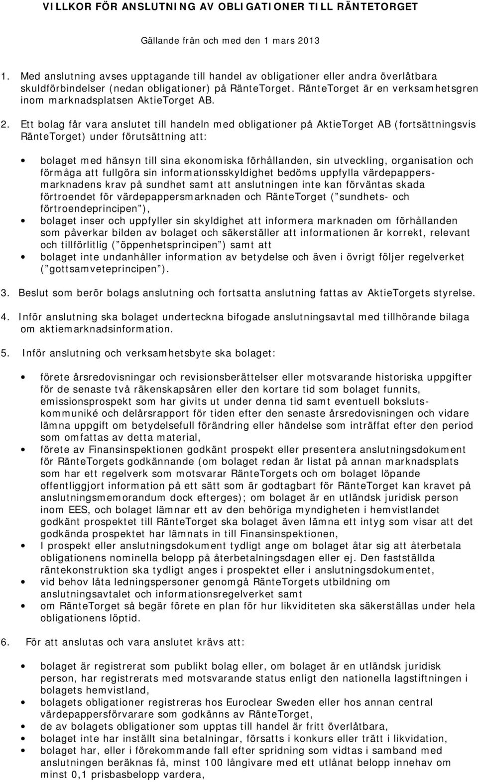 RänteTorget är en verksamhetsgren inom marknadsplatsen AktieTorget AB. 2.