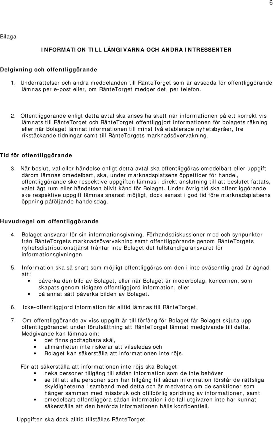 Offentliggörande enligt detta avtal ska anses ha skett när informationen på ett korrekt vis lämnats till RänteTorget och RänteTorget offentliggjort informationen för bolagets räkning eller när