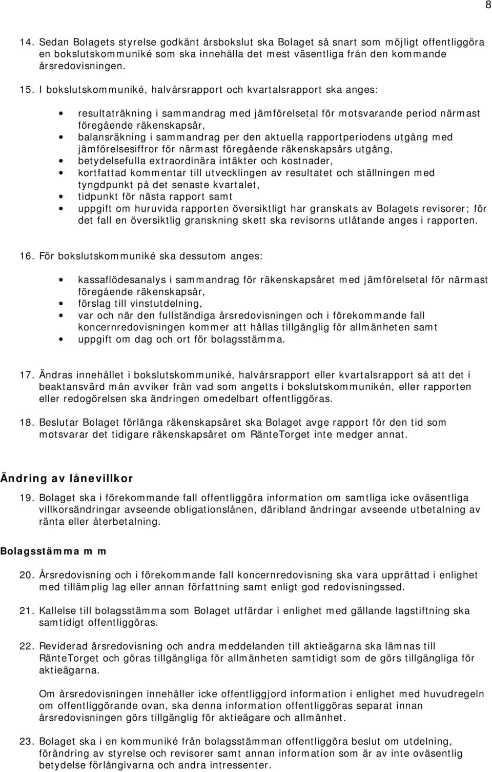 per den aktuella rapportperiodens utgång med jämförelsesiffror för närmast föregående räkenskapsårs utgång, betydelsefulla extraordinära intäkter och kostnader, kortfattad kommentar till utvecklingen