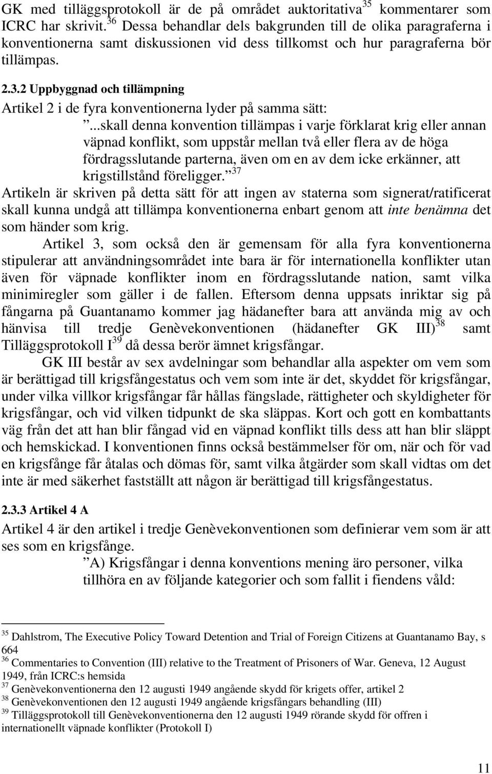 ..skall denna konvention tillämpas i varje förklarat krig eller annan väpnad konflikt, som uppstår mellan två eller flera av de höga fördragsslutande parterna, även om en av dem icke erkänner, att