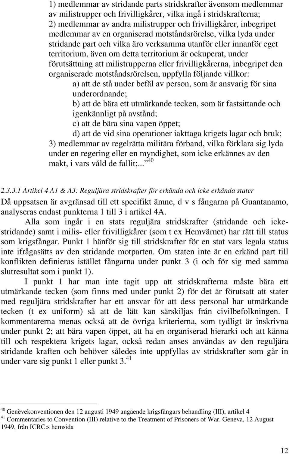 förutsättning att milistrupperna eller frivilligkårerna, inbegripet den organiserade motståndsrörelsen, uppfylla följande villkor: a) att de stå under befäl av person, som är ansvarig för sina