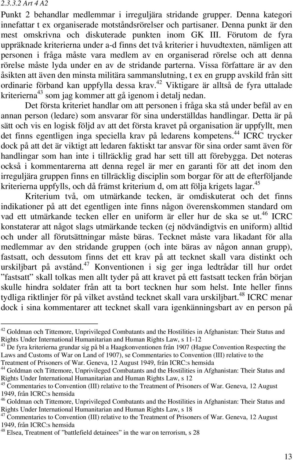 Förutom de fyra uppräknade kriterierna under a-d finns det två kriterier i huvudtexten, nämligen att personen i fråga måste vara medlem av en organiserad rörelse och att denna rörelse måste lyda