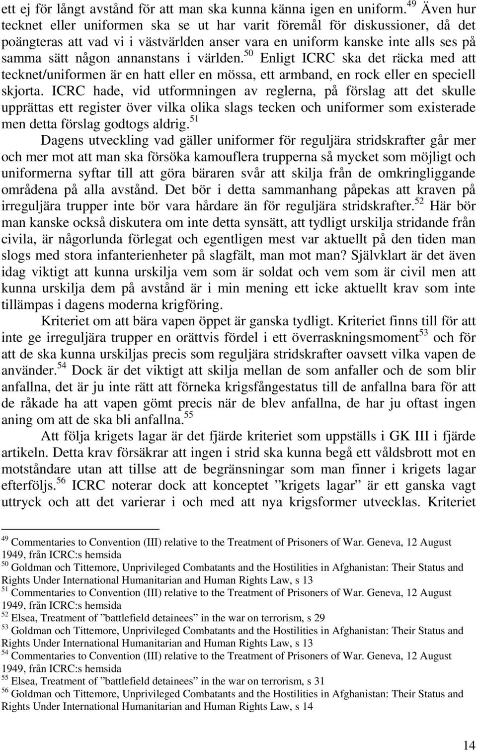 i världen. 50 Enligt ICRC ska det räcka med att tecknet/uniformen är en hatt eller en mössa, ett armband, en rock eller en speciell skjorta.