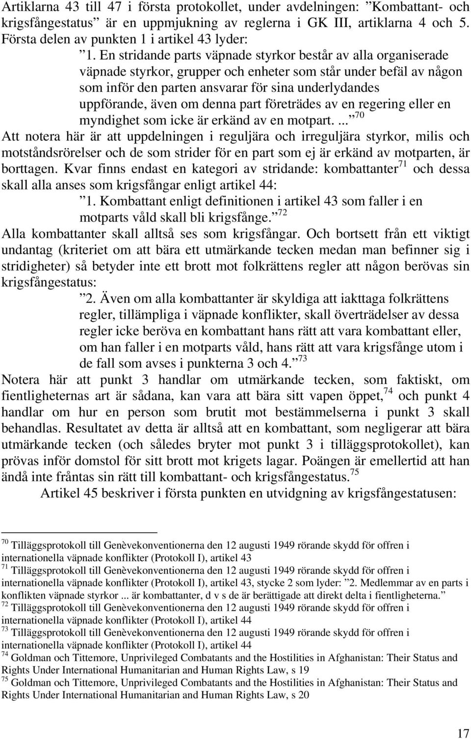 En stridande parts väpnade styrkor består av alla organiserade väpnade styrkor, grupper och enheter som står under befäl av någon som inför den parten ansvarar för sina underlydandes uppförande, även