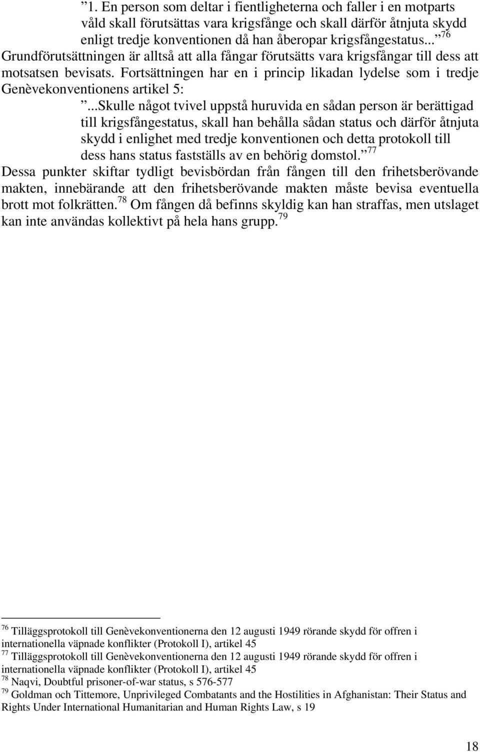 Fortsättningen har en i princip likadan lydelse som i tredje Genèvekonventionens artikel 5:.