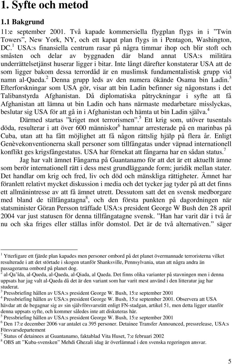 Inte långt därefter konstaterar USA att de som ligger bakom dessa terrordåd är en muslimsk fundamentalistisk grupp vid namn al-qaeda. 2 Denna grupp leds av den numera ökände Osama bin Ladin.