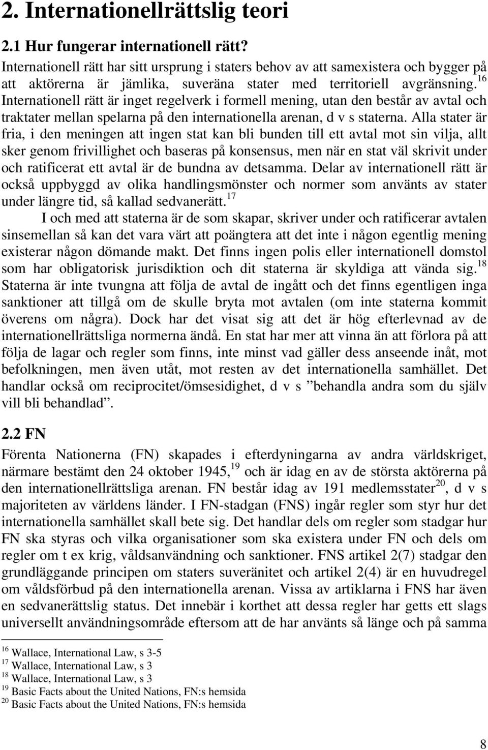 16 Internationell rätt är inget regelverk i formell mening, utan den består av avtal och traktater mellan spelarna på den internationella arenan, d v s staterna.