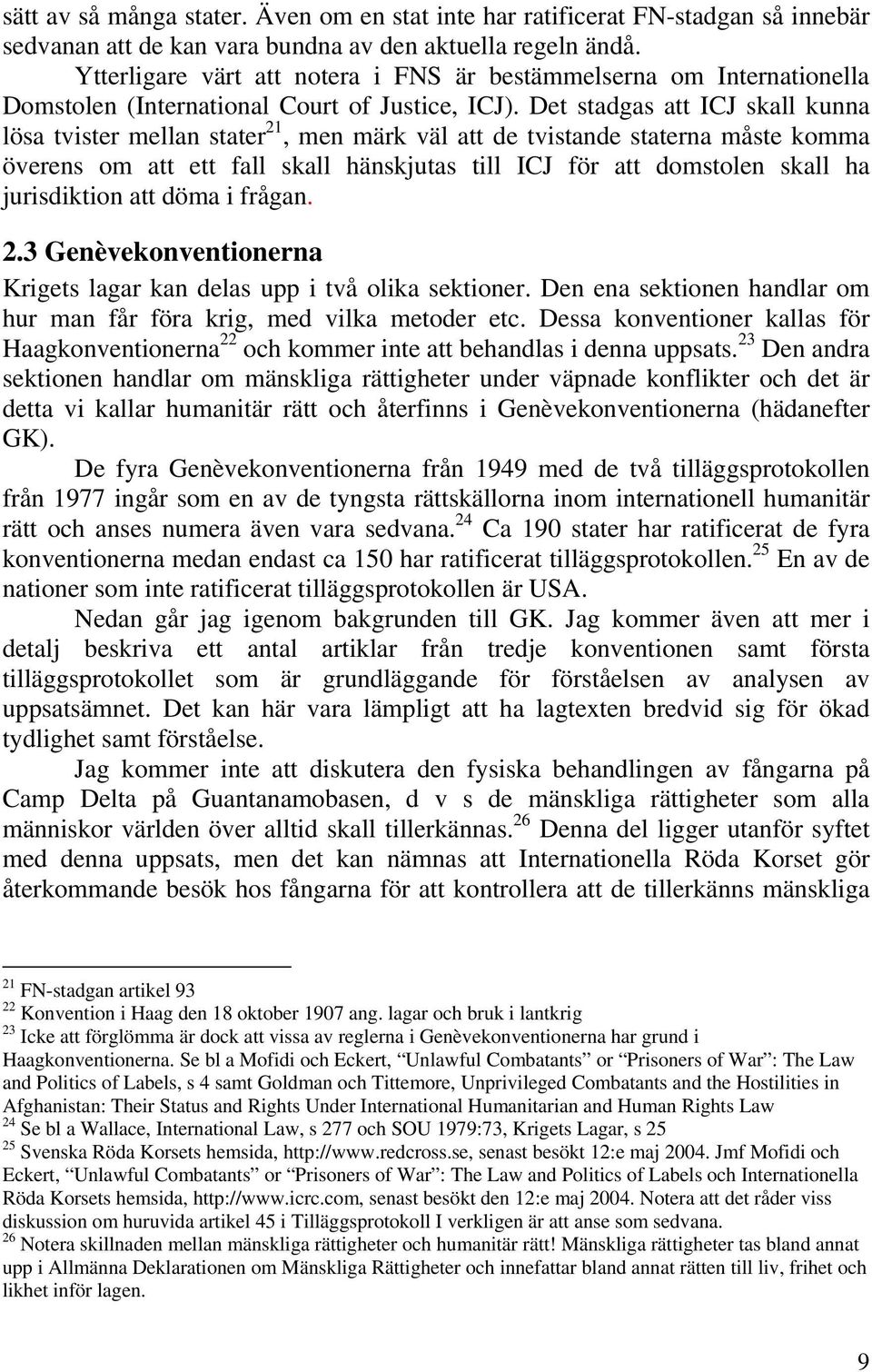 Det stadgas att ICJ skall kunna lösa tvister mellan stater 21, men märk väl att de tvistande staterna måste komma överens om att ett fall skall hänskjutas till ICJ för att domstolen skall ha