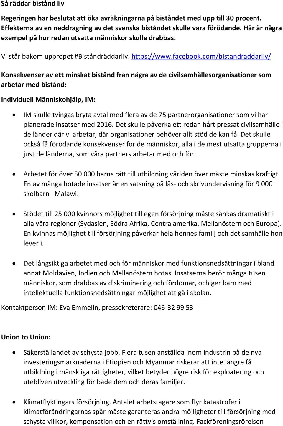 com/bistandraddarliv/ Konsekvenser av ett minskat bistånd från några av de civilsamhällesorganisationer som arbetar med bistånd: Individuell Människohjälp, IM: IM skulle tvingas bryta avtal med flera