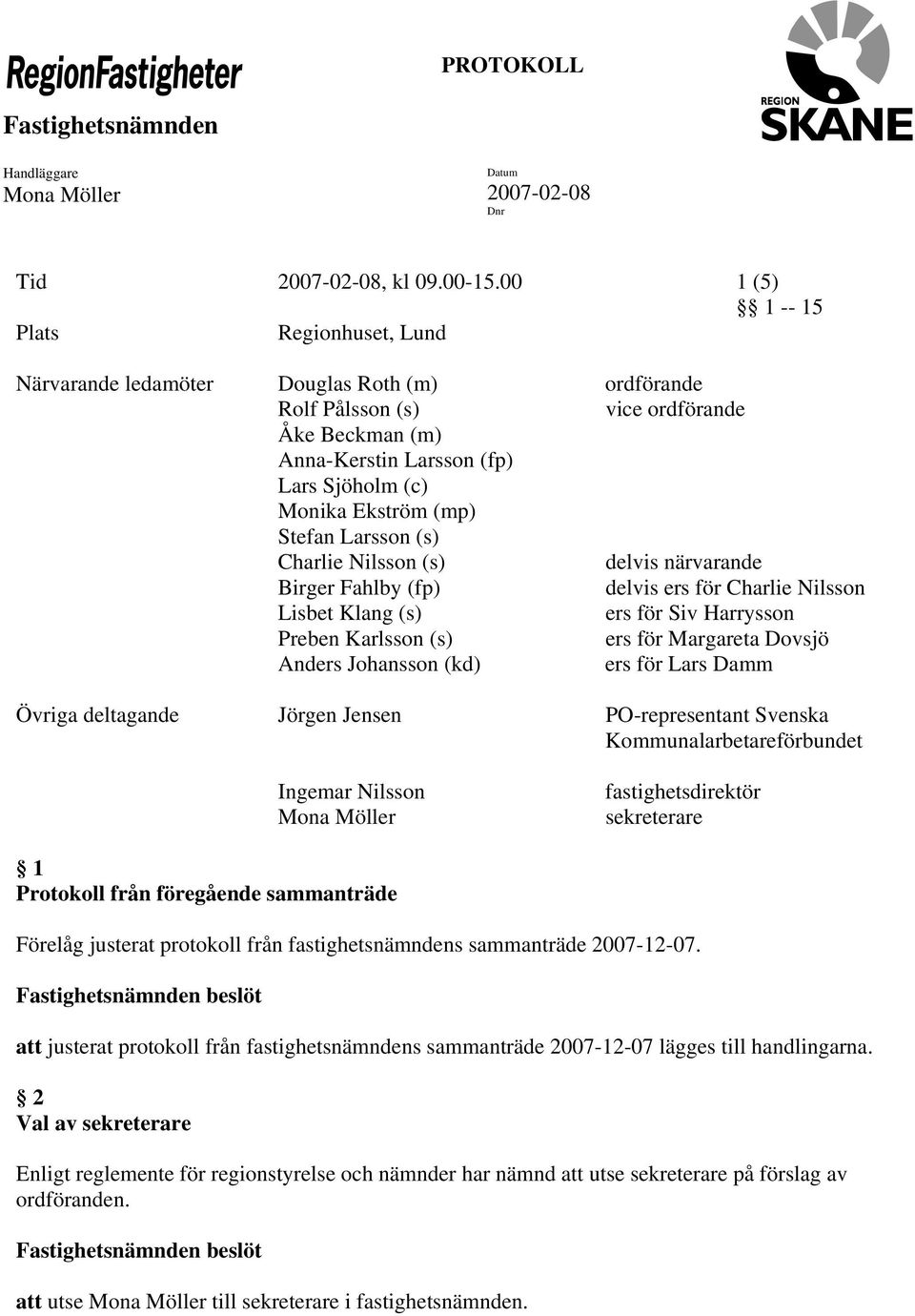 (mp) Stefan Larsson (s) Charlie Nilsson (s) delvis närvarande Birger Fahlby (fp) delvis ers för Charlie Nilsson Lisbet Klang (s) ers för Siv Harrysson Preben Karlsson (s) ers för Margareta Dovsjö