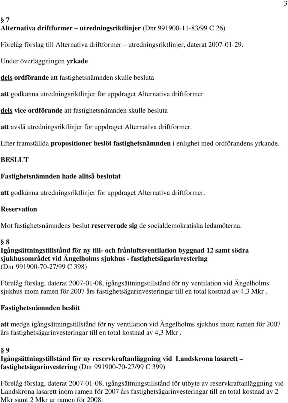 skulle besluta att avslå utredningsriktlinjer för uppdraget Alternativa driftformer. Efter framställda propositioner beslöt fastighetsnämnden i enlighet med ordförandens yrkande.