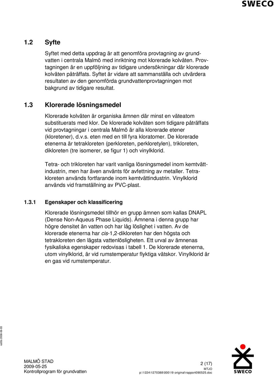 Syftet är vidare att sammanställa och utvärdera resultaten av den genomförda grundvattenprovtagningen mot bakgrund av tidigare resultat. 1.