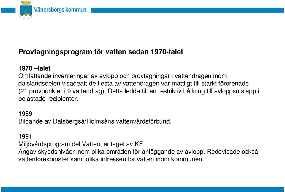 Detta ledde till en restriktiv hållning till avloppsutsläpp i belastade recipienter. 1989 Bildande av Dalsbergså/Holmsåns vattenvårdsförbund.