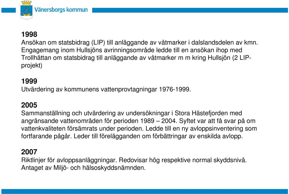 kommunens vattenprovtagningar 1976-1999. 2005 Sammanställning och utvärdering av undersökningar i Stora Hästefjorden med angränsande vattenområden för perioden 1989 2004.
