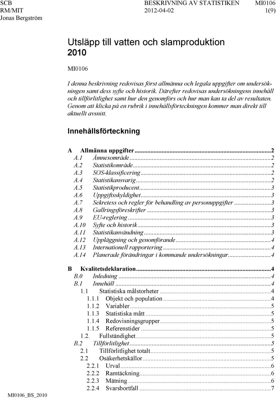 Genom att klicka på en rubrik i innehållsförteckningen kommer man direkt till aktuellt avsnitt. Innehållsförteckning A Allmänna uppgifter... 2 A.1 Ämnesområde... 2 A.2 Statistikområde... 2 A.3 SOS-klassificering.