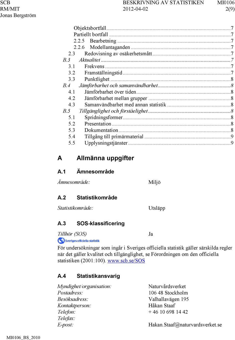 .. 8 5.1 Spridningsformer... 8 5.2 Presentation... 8 5.3 Dokumentation... 8 5.4 Tillgång till primärmaterial... 9 5.5 Upplysningstjänster... 9 A Allmänna uppgifter A.