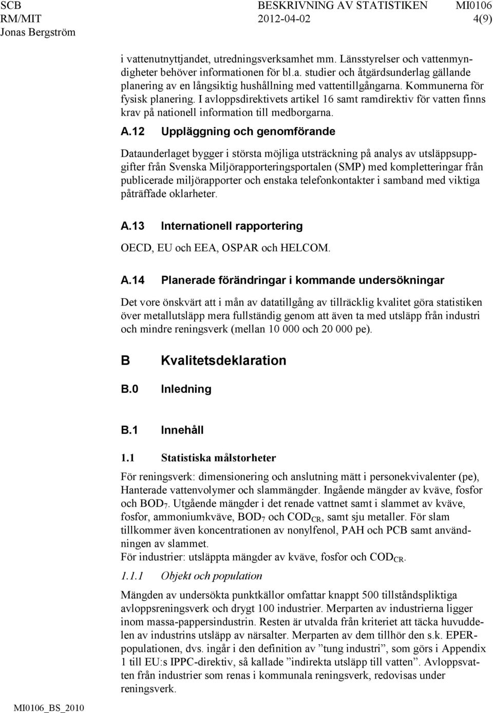 12 Uppläggning och genomförande Dataunderlaget bygger i största möjliga utsträckning på analys av utsläppsuppgifter från Svenska Miljörapporteringsportalen (SMP) med kompletteringar från publicerade