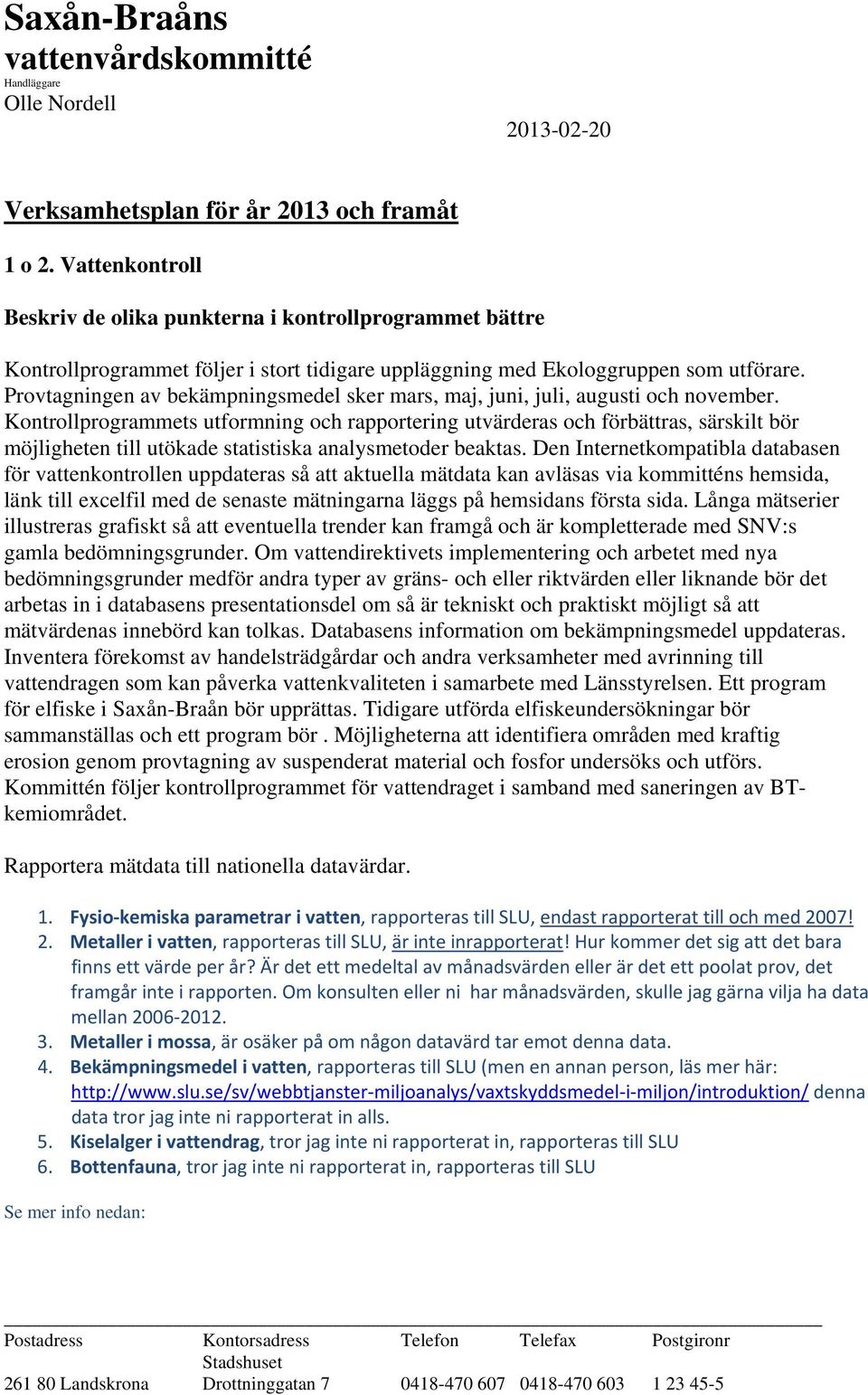 Provtagningen av bekämpningsmedel sker mars, maj, juni, juli, augusti och november.