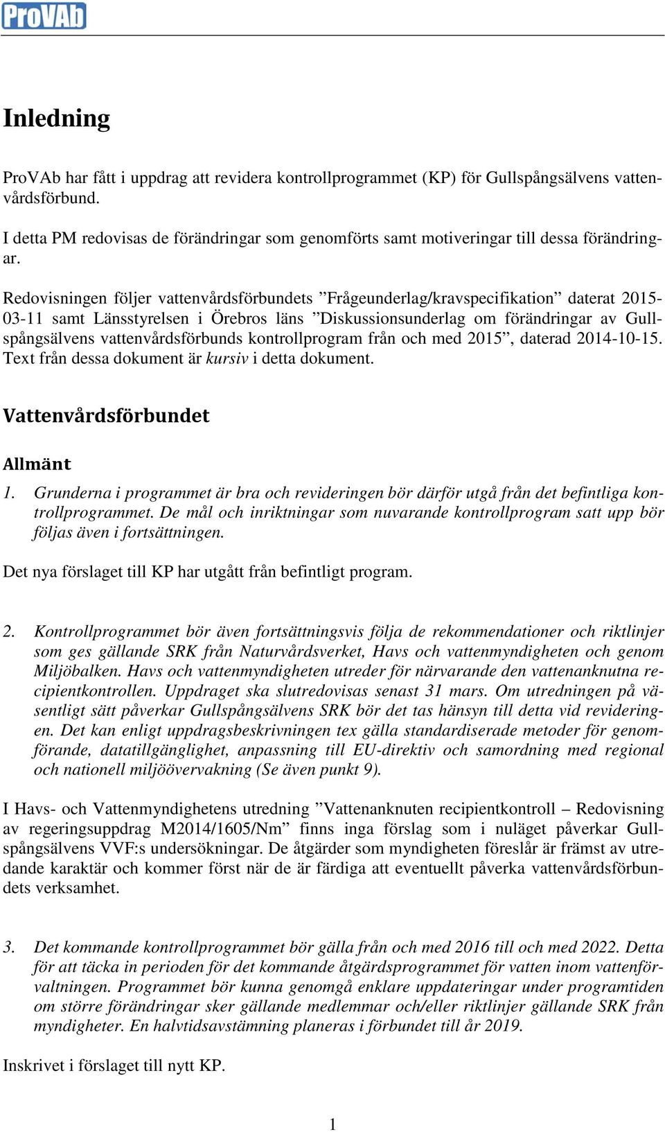 Redovisningen följer vattenvårdsförbundets Frågeunderlag/kravspecifikation daterat 2015-03-11 samt Länsstyrelsen i Örebros läns Diskussionsunderlag om förändringar av Gullspångsälvens