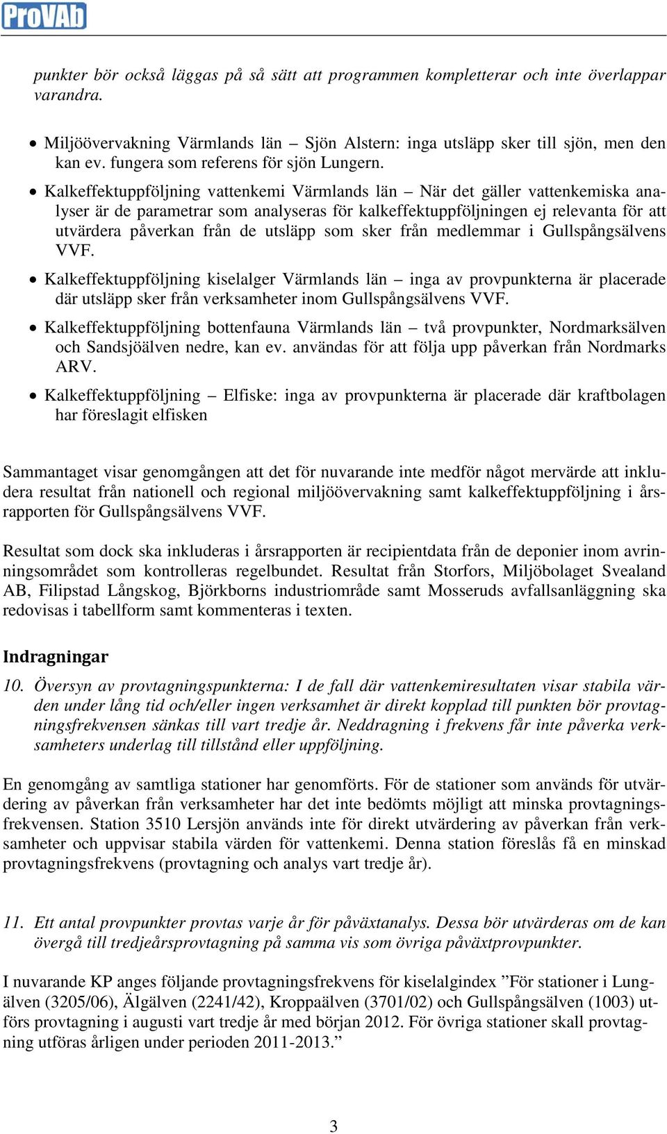 Kalkeffektuppföljning vattenkemi Värmlands län När det gäller vattenkemiska analyser är de parametrar som analyseras för kalkeffektuppföljningen ej relevanta för att utvärdera påverkan från de