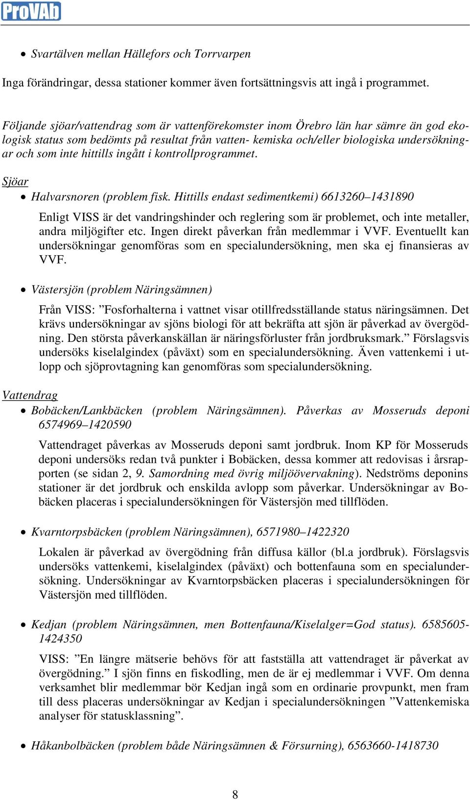 hittills ingått i kontrollprogrammet. Sjöar Halvarsnoren (problem fisk.