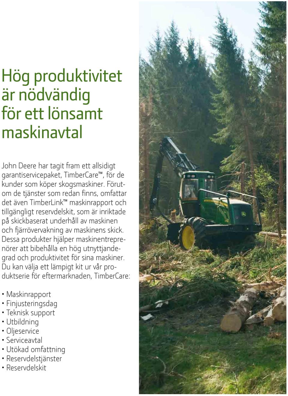 fjärrövervakning av maskinens skick. Dessa produkter hjälper maskinentreprenörer att bibehålla en hög utnyttjandegrad och produktivitet för sina maskiner.