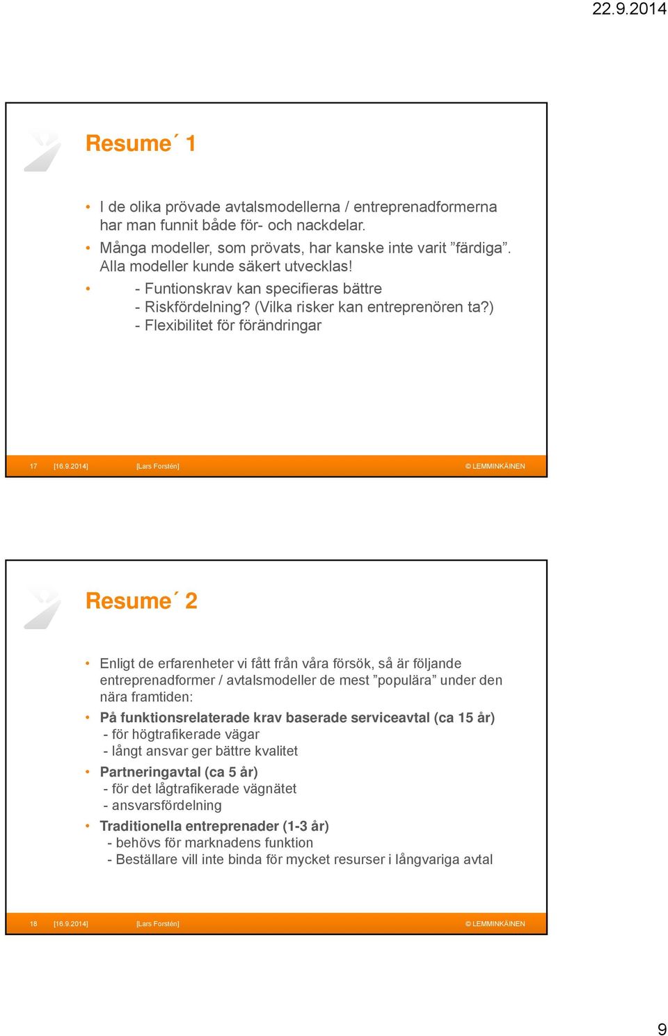 ) - Flexibilitet för förändringar 17 Resume 2 Enligt de erfarenheter vi fått från våra försök, så är följande entreprenadformer / avtalsmodeller de mest populära under den nära framtiden: På